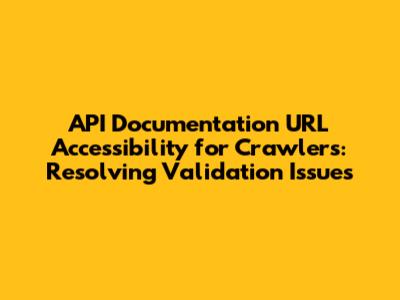 API Documentation URL Accessibility for Crawlers: Resolving Validation Issues