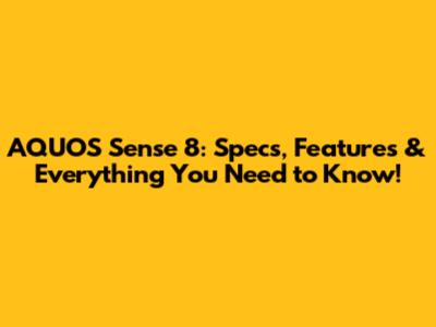 AQUOS Sense 8: Specs, Features & Everything You Need to Know!