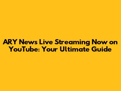 ARY News Live Streaming Now on YouTube: Your Ultimate Guide