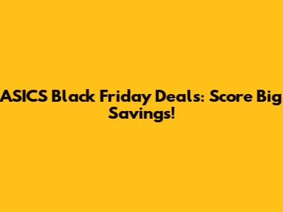 ASICS Black Friday Deals: Score Big Savings!