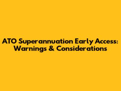 ATO Superannuation Early Access: Warnings & Considerations