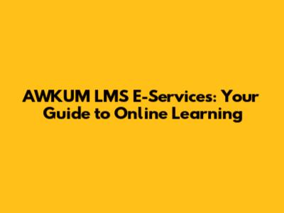AWKUM LMS E-Services: Your Guide to Online Learning