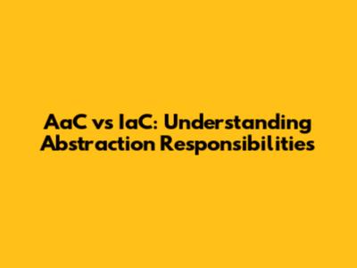 AaC vs IaC: Understanding Abstraction Responsibilities
