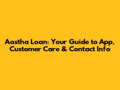 Aastha Loan: Your Guide to App, Customer Care & Contact Info