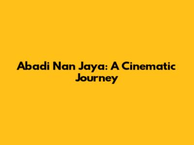 Abadi Nan Jaya: A Cinematic Journey