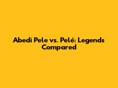 Abedi Pele vs. Pelé: Legends Compared