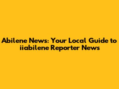 Abilene News: Your Local Guide to iiabilene Reporter News