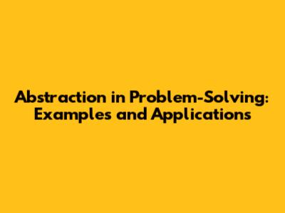 Abstraction in Problem-Solving: Examples and Applications