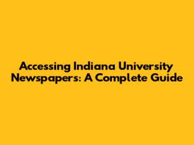 Accessing Indiana University Newspapers: A Complete Guide