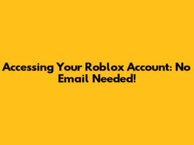 Accessing Your Roblox Account: No Email Needed!