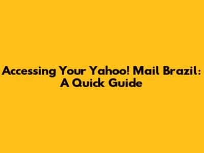 Accessing Your Yahoo! Mail Brazil: A Quick Guide