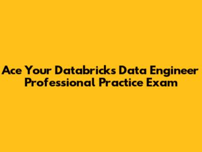 Ace Your Databricks Data Engineer Professional Practice Exam