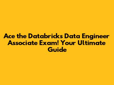Ace the Databricks Data Engineer Associate Exam! Your Ultimate Guide