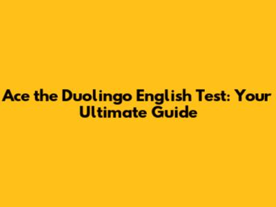 Ace the Duolingo English Test: Your Ultimate Guide