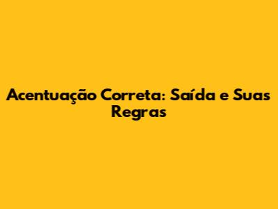 Acentuação Correta: Saída e Suas Regras