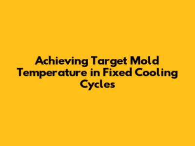 Achieving Target Mold Temperature in Fixed Cooling Cycles
