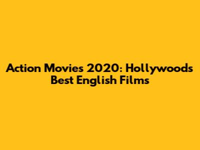 Action Movies 2020: Hollywood's Best English Films