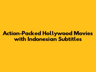 Action-Packed Hollywood Movies with Indonesian Subtitles