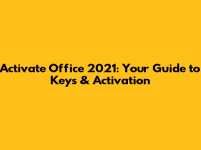 Activate Office 2021: Your Guide to Keys & Activation