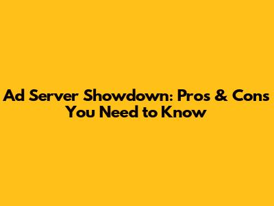 Ad Server Showdown: Pros & Cons You Need to Know