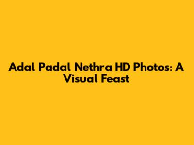 Adal Padal Nethra HD Photos: A Visual Feast