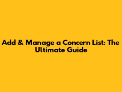 Add & Manage a Concern List: The Ultimate Guide