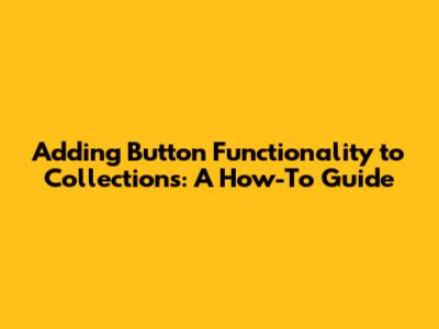 Adding Button Functionality to Collections: A How-To Guide