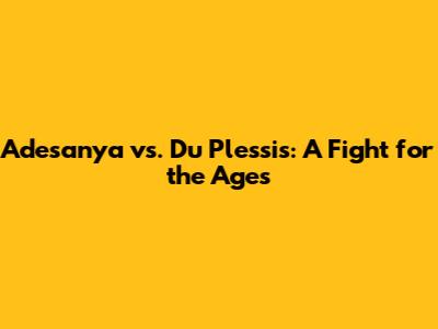 Adesanya vs. Du Plessis: A Fight for the Ages