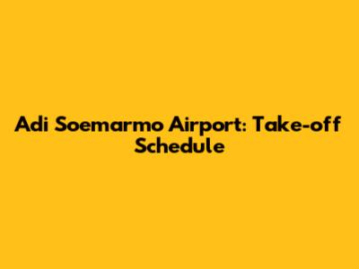 Adi Soemarmo Airport: Take-off Schedule