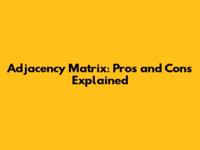 Adjacency Matrix: Pros and Cons Explained
