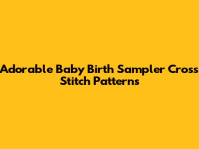 Adorable Baby Birth Sampler Cross Stitch Patterns