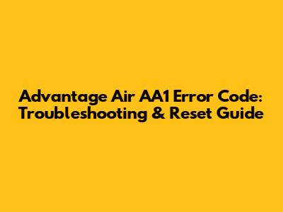 Advantage Air AA1 Error Code: Troubleshooting & Reset Guide
