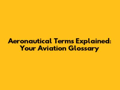 Aeronautical Terms Explained: Your Aviation Glossary