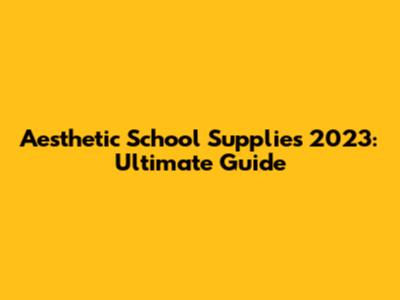 Aesthetic School Supplies 2023: Ultimate Guide