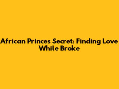 African Prince's Secret: Finding Love While Broke