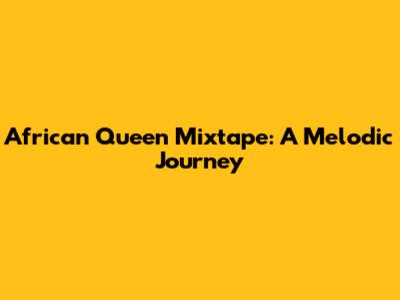 African Queen Mixtape: A Melodic Journey