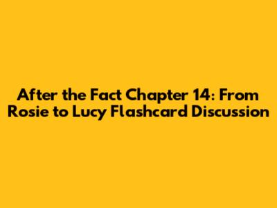 After the Fact Chapter 14: From Rosie to Lucy Flashcard Discussion