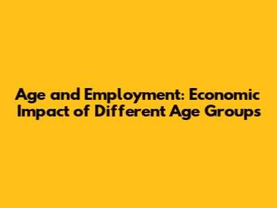 Age and Employment: Economic Impact of Different Age Groups