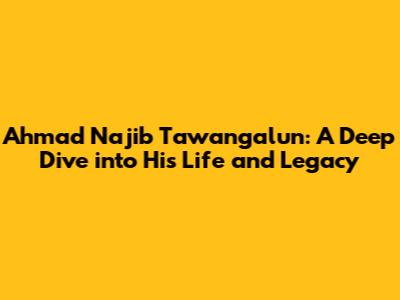 Ahmad Najib Tawangalun: A Deep Dive into His Life and Legacy