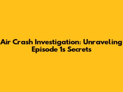 Air Crash Investigation: Unraveling Episode 1's Secrets