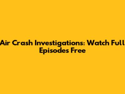 Air Crash Investigations: Watch Full Episodes Free