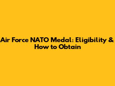 Air Force NATO Medal: Eligibility & How to Obtain