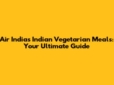 Air India's Indian Vegetarian Meals: Your Ultimate Guide