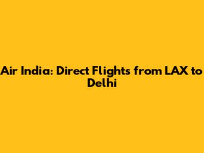Air India: Direct Flights from LAX to Delhi