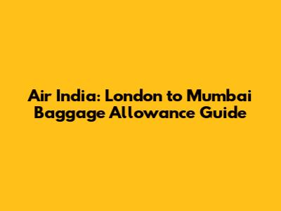 Air India: London to Mumbai Baggage Allowance Guide