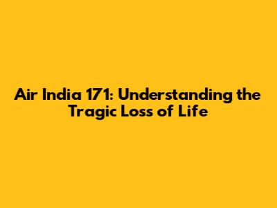Air India 171: Understanding the Tragic Loss of Life