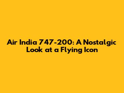 Air India 747-200: A Nostalgic Look at a Flying Icon
