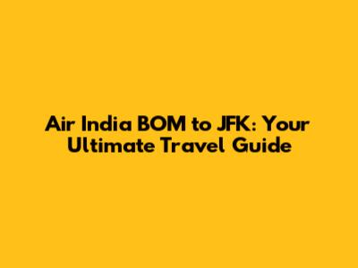 Air India BOM to JFK: Your Ultimate Travel Guide