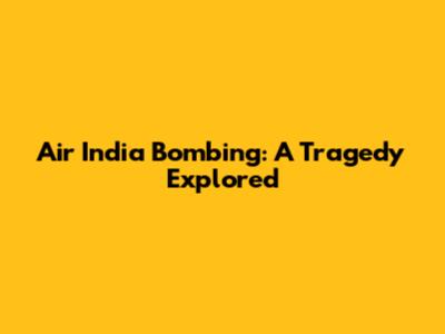 Air India Bombing: A Tragedy Explored
