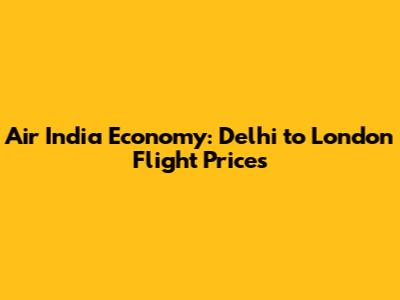 Air India Economy: Delhi to London Flight Prices